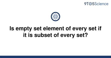 Solved Is Empty Set Element Of Every Set If It Is 9to5science