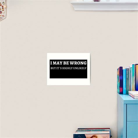 i may be wrong but it`s highly unlikely art print by phoenixdmsd redbubble