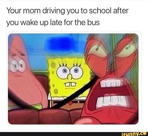 Your Mom Driving You To School After You Wake Up Late For