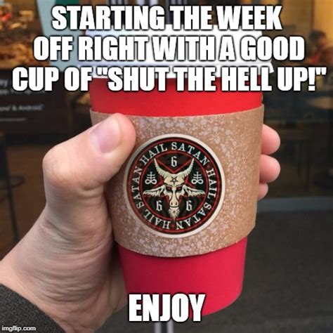 good cup of shut the hell up imgflip