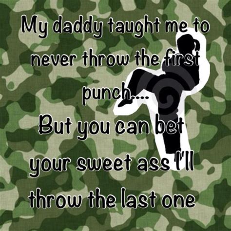 My Daddy Taught Me To Never Throw The First Punch Quote