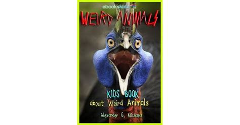 Weird Animals A Kids Book About Weird Animals By Alexander G Michaels