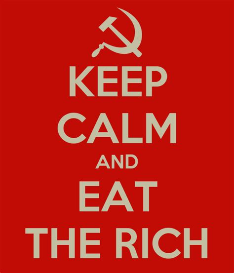 Meaning comes from understanding why we can understand there is no meaning. KEEP CALM AND EAT THE RICH Poster | winn dacey | Keep Calm ...