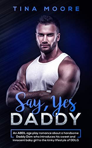 Say Yes Daddy An Abdl Age Play Romance About A Handsome Daddy Dom Who Introduces His Sweet And