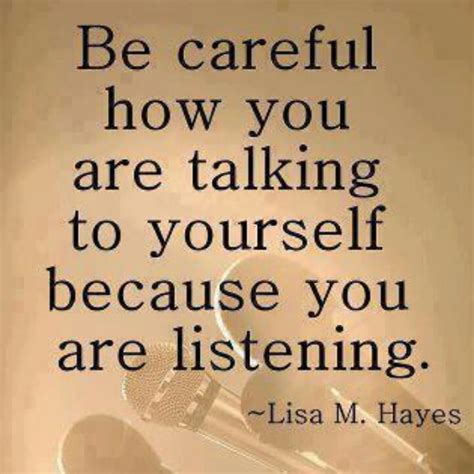 Be Careful How You Talk To Yourself Quotes Sayings And Inspiration