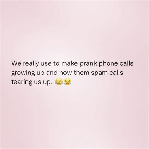 We Really Use To Make Prank Phone Calls Growing Up And Now Them Spam