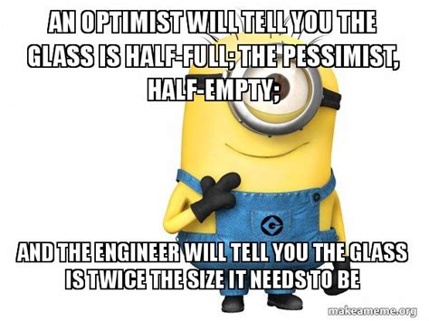 An Optimist Will Tell You The Glass Is Half Full The Pessimist Half