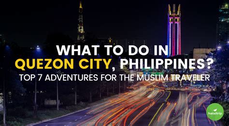 What To Do In Quezon City The Top 7 Adventures For The Muslim Traveler