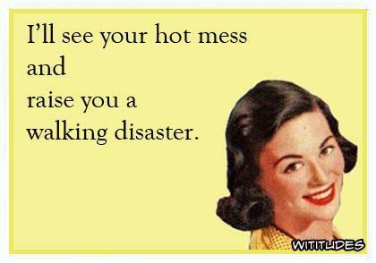 I Love Me A Hot Mess Hot Mess Memes Funny Quotes