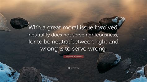 Theodore Roosevelt Quote With A Great Moral Issue Involved