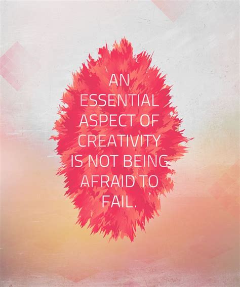 An Essential Aspect Of Creativity Is Not Being Afraid To Fail