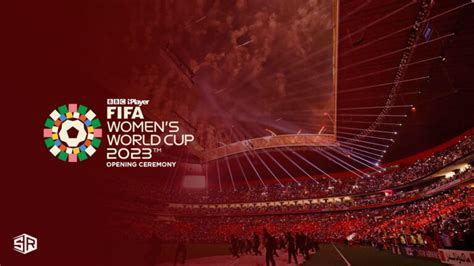 watch fifa women s world cup 2023 opening ceremony on bbc iplayer in france
