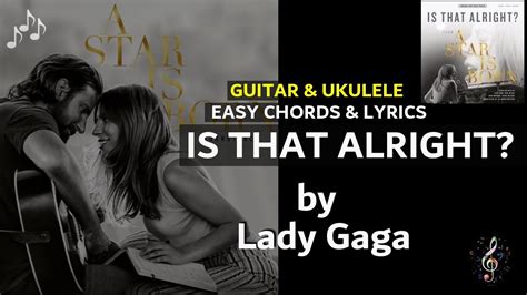 Is That Alright By Lady Gaga From The Star Is Born Chords And Lyrics For Guitar And Ukulele