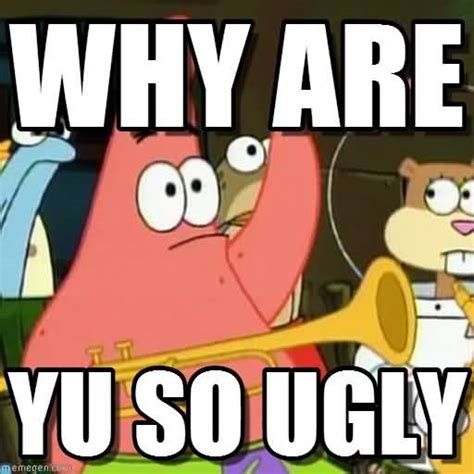 Why Are You So Ugly Funny Patrick Meme Quotesbae