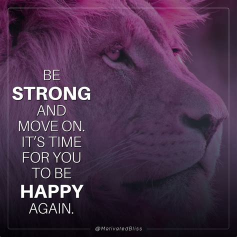 Be Strong And Move On Its Time For You To Be Happy Again Happy
