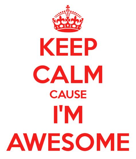 Keep Calm Because I Am Awesome