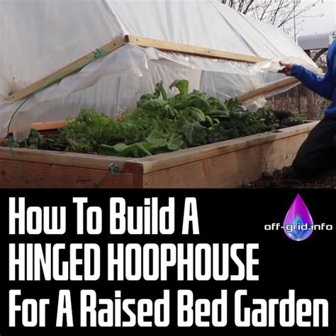 How To Build A Hinged Hoophouse For A Raised Bed Garden Off Grid