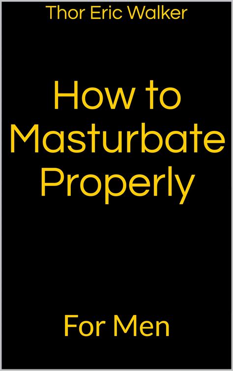 How To Masturbate Properly For Men By Thor Eric Walker Goodreads