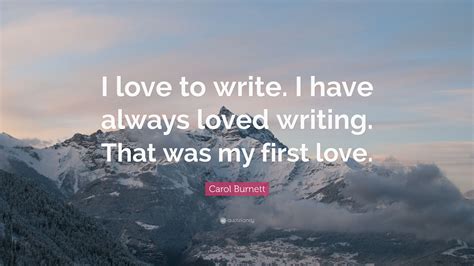 Carol Burnett Quote I Love To Write I Have Always Loved Writing
