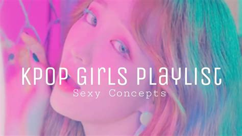 Kpop Girls Playlist Sexy Concepts 3 Youtube