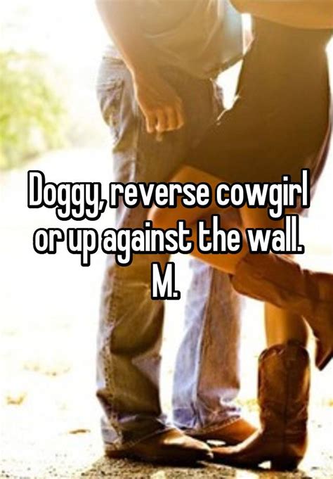 Doggy Reverse Cowgirl Or Up Against The Wall M