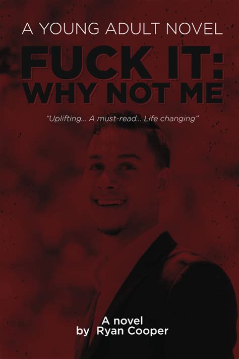 Fuck It Why Not Me A Novel By Ryan Cooper By Ryan Wayne Cooper Goodreads