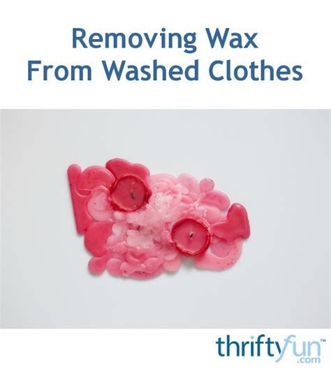 You probably already have everything you need. Removing Wax From Washed Clothes | ThriftyFun