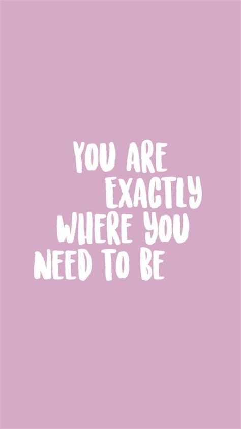You Are Exactly Where You Need To Be ♡ ♡ ♡ Wallpaper Iphone Quotes