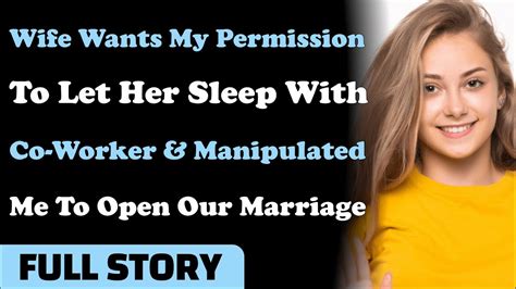 Wife Wants My Permission To Let Her Sleep With Co Worker And Manipulated Me To Open Our Marriage