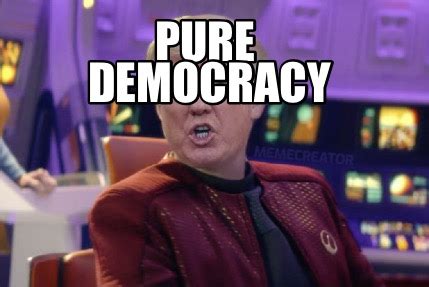 Meme Creator Funny Pure Democracy Meme Generator At Memecreator Org