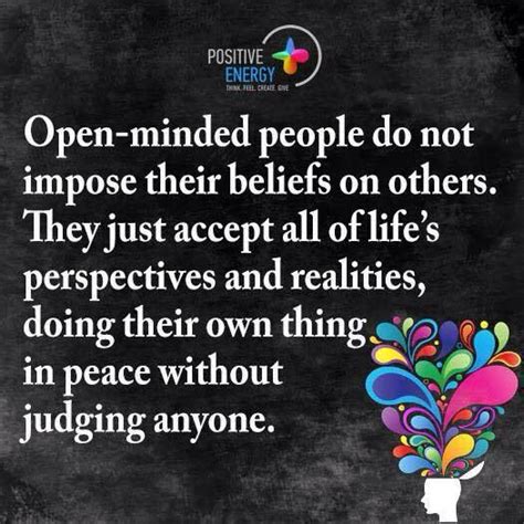 Open Minded People Do Not Impose Their Beliefs On Others They Just