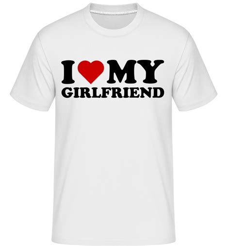 i love my girlfriend · shirtinator men s t shirt shirtinator