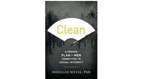 clean a proven plan for men committed to sexual integrity by douglas weiss phd books for wisdom