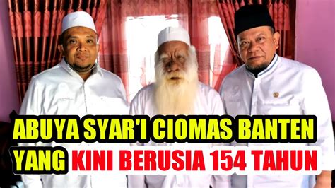 Abuya Syari Ciomas Banten Yang Kini Berusia 154 Tahun Youtube