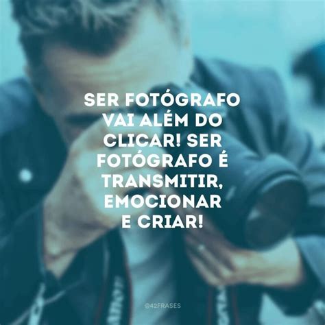 60 Frases De Fotógrafo Para Quem Ama Eternizar Momentos