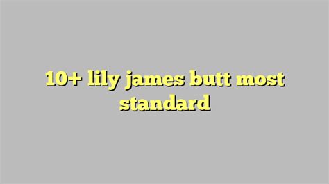 10 lily james butt most standard công lý and pháp luật