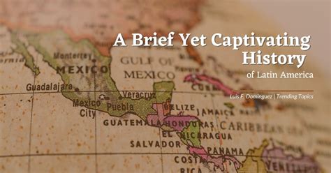 A Brief Yet Captivating History Of Latin America