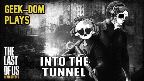 The Last Of Us Remastered Into The Tunnel Geek Dom Plays Part 27