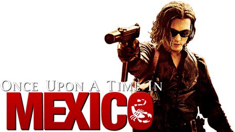 Once Upon A Time In Mexico Once Upon A Time Movie Sound Good Movies