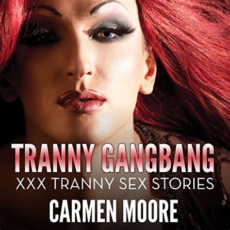 Tranny GangBang XXX Tranny Sex Stories Tranny Romance And Lady Babe Sex Stories Audible Audio