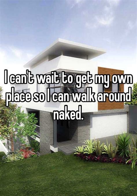 I Cant Wait To Get My Own Place So I Can Walk Around Naked