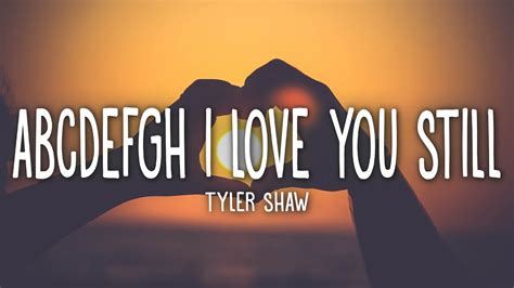 Tyler Shaw Love You Still Lyrics Abcdefgh I Love You Still And