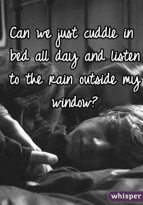 Can We Just Cuddle In Bed All Day And Listen To The Rain Outside My Window