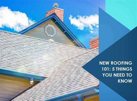 New Roofing 101 5 Things You Need To Know