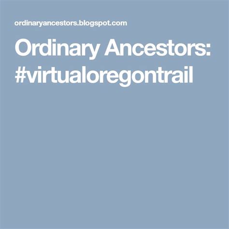 Ordinary Ancestors Virtualoregontrail Ancestor Extraordinary Life