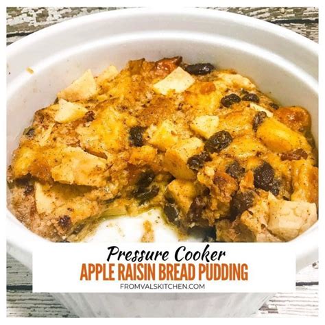 pressure cooker apple raisin bread pudding recipe from val s kitchen