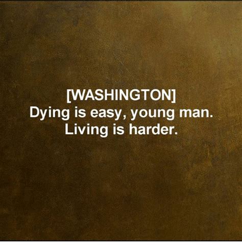 WASHINGTON Dying Is Easy Young Man Living Is Harder | Meme on ME.ME