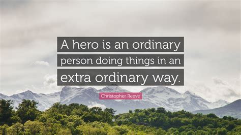 Christopher Reeve Quote A Hero Is An Ordinary Person Doing Things In
