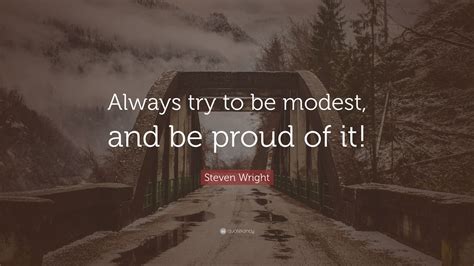 Steven Wright Quote Always Try To Be Modest And Be Proud Of It