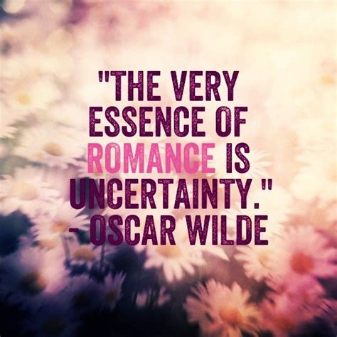 The Very Essence Of Romance Is Uncertainty Oscar Wilde Quote Quotes Words Of Wisdom